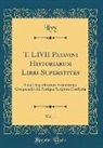 Livy Livy - T. LIVII Patavini Historiarum Libri Superstites, Vol. 1