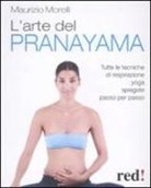 Maurizio Morelli - L'arte del pranayama. Tutte le tecniche di respirazione yoga spiegate passo per passo