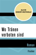 Alice Ekert-Rotholz - Wo Tränen verboten sind