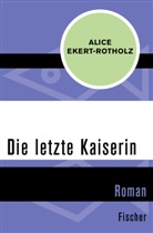 Alice Ekert-Rotholz - Die letzte Kaiserin