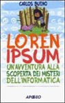 Carlos Bueno - Loren ipsum. Un'avventura alla scoperta dei misteri dell'informatica