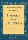Christoph Von Schmid - Heinrich Von Eichenfels (Classic Reprint)