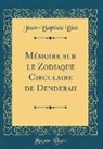 Jean-Baptiste Biot - Mémoire sur le Zodiaque Circulaire de Denderah (Classic Reprint)
