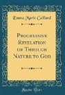 Emma Marie Caillard - Progressive Revelation or Through Nature to God (Classic Reprint)