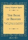 Henry Wysham Lanier - The Book of Bravery: Being True Stories in an Ascending Scale of Courage, Collected and Recounted (Classic Reprint)