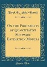 Tarek K. Abdel-Hamid - On the Portability of Quantitative Software Estimation Models (Classic Reprint)