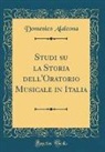 Domenico Alaleona - Studi su la Storia dell'Oratorio Musicale in Italia (Classic Reprint)