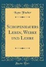 Kuno Fischer - Schopenhauers Leben, Werke und Lehre (Classic Reprint)