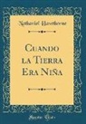 Nathaniel Hawthorne - Cuando la Tierra Era Niña (Classic Reprint)