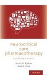Sarah L Clark, Sarah L. Clark, Eelco F M Wijdicks, Eelco F. M. Wijdicks, Eelco F. M./ Clark Wijdicks, Eelco F.M. Wijdicks - Neurocritical Care Pharmacotherapy