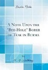 E. P. Stebbing - A Note Upon the "Bee-Hole" Borer of Teak in Burma (Classic Reprint)