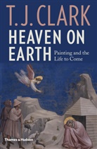 T J Clark, T. J. Clark, T.J. Clark, Clark T. J. - Heaven on Earth : Painting and the Life to Come (Hardback)