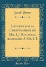 Jacob Vernes - Lettres sur le Christianisme de Mr. J. J. Rousseau, Adressées A Mr. I. L (Classic Reprint)
