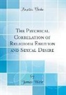 James Weir - The Psychical Correlation of Religious Emotion and Sexual Desire (Classic Reprint)