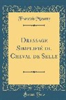 Francois Musany, François Musany - Dressage Simplifié du Cheval de Selle (Classic Reprint)
