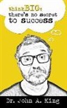 John King, John Arthur King - Think Big: There's No Secret to Success