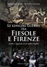 Enio Pecchioni, Giovanni Spini - Le lunghe guerre tra Fiesole e Firenze. Storia e leggenda di un'antica rivalità