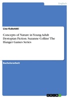 Lisa Kubatzki - Concepts of Nature in Young Adult Dystopian Fiction. Suzanne Collins' The Hunger Games Series
