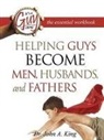John A. King - Helping Guys Become Men, Husbands, and Fathers Workbook