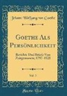 Johann Wolfgang Von Goethe - Goethe ALS Persönlichkeit, Vol. 2: Berichte Und Briefe Von Zeitgenossen; 1797-1823 (Classic Reprint)