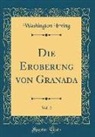 Washington Irving - Die Eroberung von Granada, Vol. 2 (Classic Reprint)