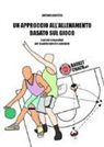 Antonio Vavotici - Un approccio all'allenamento basato sul gioco. Esercizi competitivi per la pallacanestro giovanile