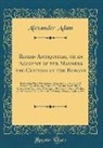 Alexander Adam - Roman Antiquities, or an Account of the Manners and Customs of the Romans: Respecting Their Government, Magistracy, Laws, Judicial Proceedings, Religi