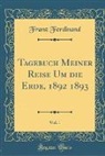 Franz Ferdinand - Tagebuch Meiner Reise Um die Erde, 1892 1893, Vol. 1 (Classic Reprint)