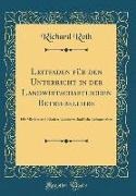 Richard Roth - Leitfaden für den Unterricht in der Landwirtschaftlichen Betriebslehre - Für Mittlere und Niedere Landwirtschaftliche Lehranstalten (Classic Reprint)