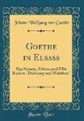 Johann Wolfgang von Goethe - Goethe in Elsaß: Das Neunte, Zehnte Und Elfte Buch in "dichtung Und Wahrheit" (Classic Reprint)