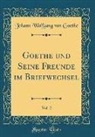Johann Wolfgang von Goethe - Goethe und Seine Freunde im Briefwechsel, Vol. 2 (Classic Reprint)