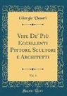 Giorgio Vasari - Vite De' Più Eccellenti Pittori, Scultori e Architetti, Vol. 3 (Classic Reprint)