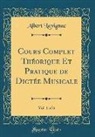 Albert Lavignac - Cours Complet Théorique Et Pratique de Dictée Musicale, Vol. 1 of 6 (Classic Reprint)
