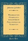 Johannes Schubert - Wilhelm von Humboldts Ausgewählte Philosophische Schriften (Classic Reprint)