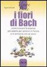 Sigrid Schmidt, A. Schwarz - I fiori di Bach. Come trovare le essenze più adatte per sentirsi in forma e in armonia con se stessi