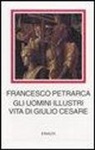 Francesco Petrarca, U. Dotti - Gli uomini illustri. Vita di Giulio Cesare