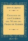 Pedro De Madrazo - Catalogo de los Cuadros del Museo del Prado de Madrid (Classic Reprint)