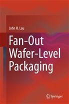 John H Lau, John H. Lau - Fan-Out Wafer-Level Packaging
