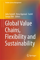 Ren Agarwal, Renu Agarwal, Julia Connell, Sanjay Dhir, Sushil et al, Sushil... - Global Value Chains, Flexibility and Sustainability