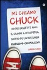 Aaron Karo - Mi chiamo Chuck. Ho diciassette anni. E, stando a Wikipedia, soffro di un disturbo ossessivo-compulsivo