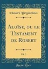 Édouard Bergounioux - Aloïse, ou le Testament de Robert, Vol. 2 (Classic Reprint)