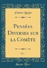 Pierre Bayle - Pensées Diverses Sur La Comète, Vol. 1 (Classic Reprint)