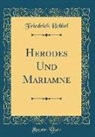 Friedrich Hebbel - Herodes Und Mariamne (Classic Reprint)