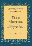 Franz Gschnitzer - Für's Mutterl - Volksstück in Zwei Abteilungen (Fünf Bilder) (Classic Reprint)