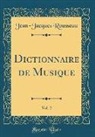 Jean-Jacques Rousseau - Dictionnaire de Musique, Vol. 2 (Classic Reprint)