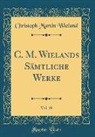 Christoph Martin Wieland - C. M. Wielands Sämtliche Werke, Vol. 19 (Classic Reprint)