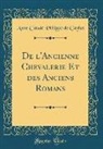 Anne Claude Philippe de Caylus - De l'Ancienne Chevalerie Et des Anciens Romans (Classic Reprint)
