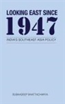 Subhadeep Bhattacharya - Looking East Since 1947: India's Southeast Asia Policy