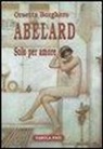 Orsetta Borghero, G. Cutore - Abelard. Solo per amore