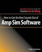 Craig Anderton - How to Get the Best Sounds Out of Amp Sim Software